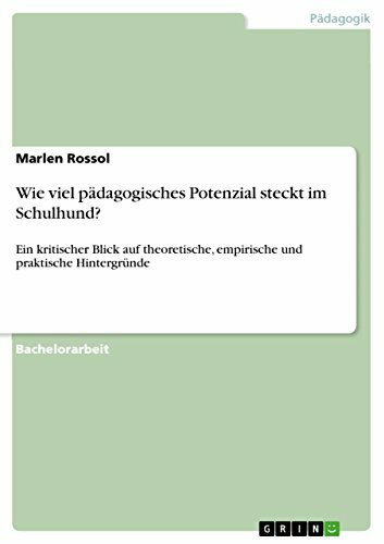 Wie viel pädagogisches Potenzial steckt im Schulhund?: Ein kritischer Blick auf theoretische, empirische und praktische Hintergründe