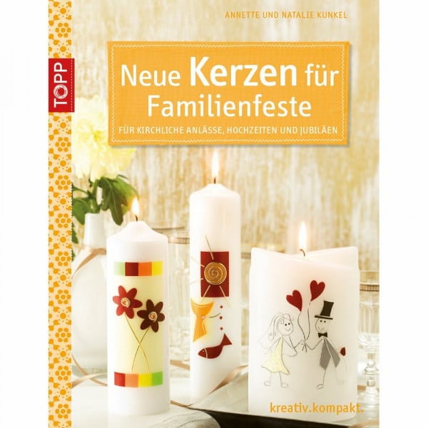 Neue Kerzen für Familienfeste: Für kirchliche Anlässe, Hochzeiten und Jubiläen (kreativ.kompakt., Band 4082)