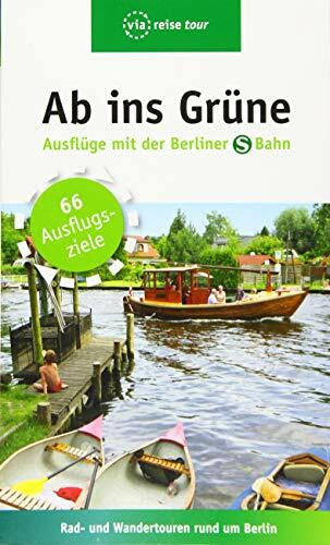 Ab ins Grüne – Ausflüge mit der Berliner S-Bahn: Rad - und Wandertouren rund um Berlin