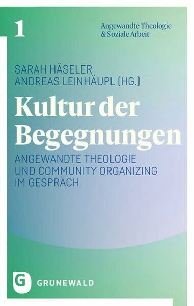 Kultur der Begegnungen: Angewandte Theologie und Community Organizing im Gespräch. Für Christine Funk (Angewandte Theologie & Soziale Arbeit)