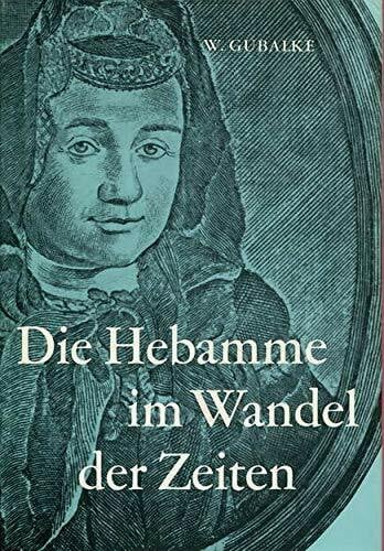 Die Hebamme im Wandel der Zeiten. Ein Beitrag zur Geschichte des Hebammenwesens