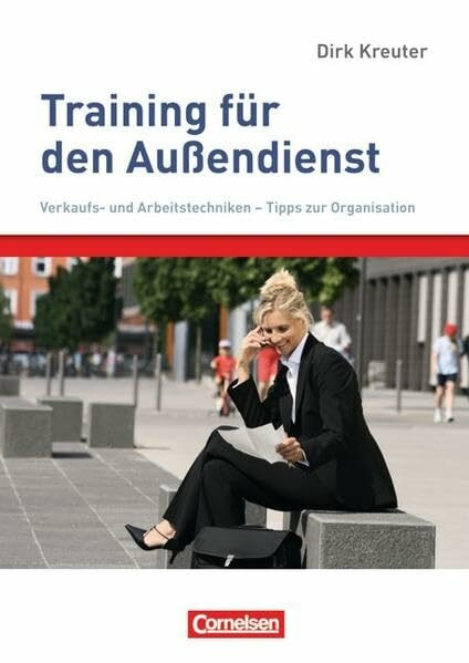 Verkaufskompetenz: Training für den Außendienst: Verkaufs- und Arbeitstechniken - Tipps zur Organisation