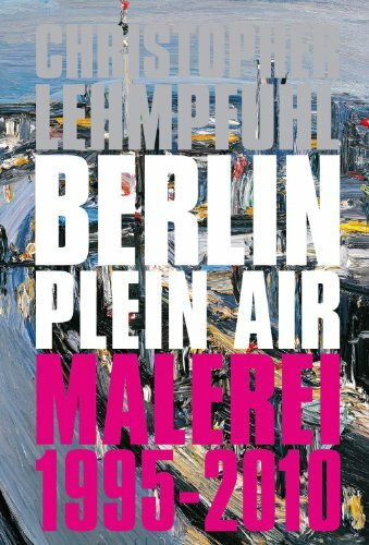 Christopher Lehmpfuhl – Berlin Plein Air: Malerei 1995–2010