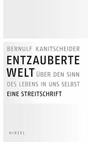 Entzauberte Welt: Über den Sinn des Lebens in uns selbst. Eine Streitschrift (Hirzel Klassiker (weiße Reihe))