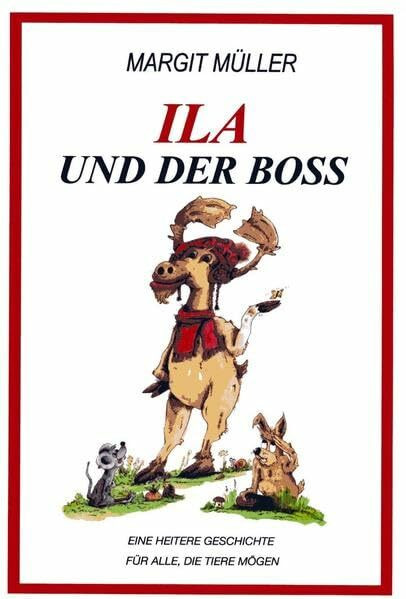 ILA UND DER BOSS: Eine heitere Geschichte, für Junge und Ältere und alle, die Tiere mögen