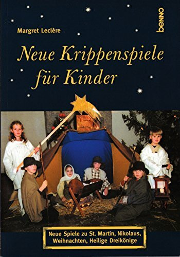 Neue Krippenspiele für Kinder: Neue Spiele zu St. Martin, St. Nikolaus, Weihnachten, Heilige Dreikönige