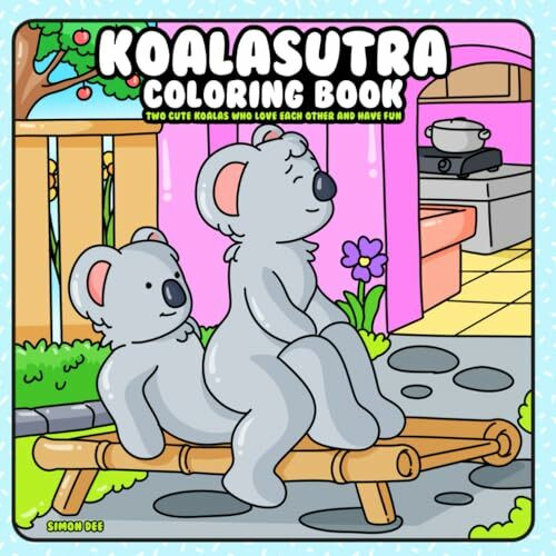 Koalasutra Coloring Book: Two Cute Koalas who Love each other and Have Fun (“Oddly Adorable” – a playful and unexpected coloring book series where animals do the wildest (yet cutest) things!, Band 1)