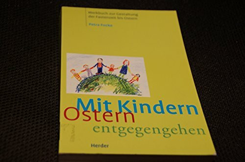 Mit Kindern Ostern entgegengehen. Ein Werkbuch zur Gestaltung der Fastenzeit bis Ostern