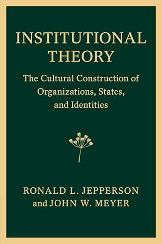 Institutional Theory: The Cultural Construction of Organizations, States, and Identities