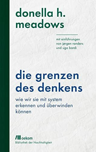 Die Grenzen des Denkens: Wie wir sie mit System erkennen und überwinden können: Mit Einführungen von Jørgen Randers und Ugo Bardi (Bibliothek der ... Wiederentdeckungen für das Anthropozän)