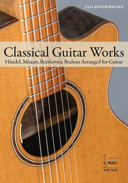 Classical Guitar Works.: Händel, Mozart, Beethoven, Brahms, Krieger, Ladmirault and Warlok Arranged for Guitar