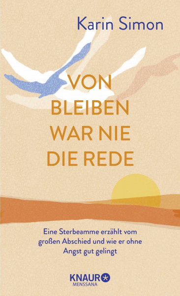 Von Bleiben war nie die Rede: Eine Sterbeamme erzählt vom großen Abschied und wie er ohne Angst gut gelingt