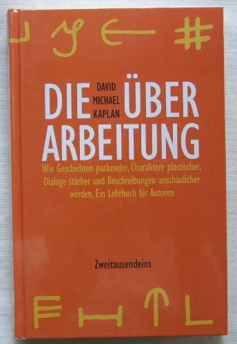 Die Überarbeitung: Wie Geschichten packender, Charaktere plastischer, Dialoge stärker und Beschreibungen anschaulicher werden