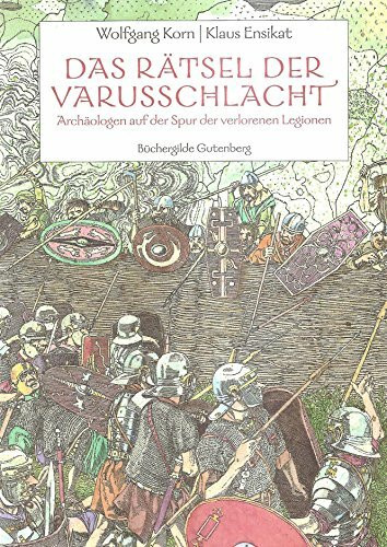 Das Rätsel der Varusschlacht . Archäologen auf der Spur der verlorenen Legionen.