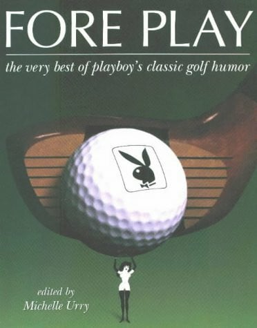 Fore Play: The Very Best of Playboy's Classic Golf Humor: Very Best of "Playboy"'s Classic Golf Humour