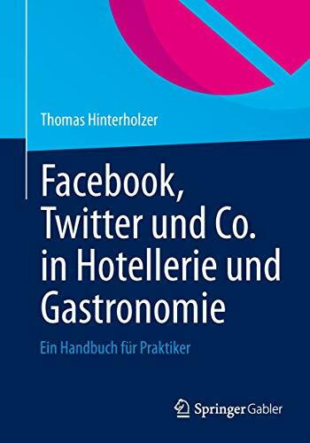 Facebook, Twitter und Co. in Hotellerie und Gastronomie: Ein Handbuch für Praktiker