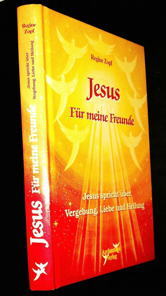 Jesus – Für meine Freunde: Jesus spricht über Vergebung, Liebe und Heilung