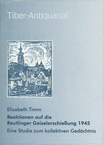 Reaktionen auf die Reutlinger Geiselerschiessung 1945: Eine Studie zum kollektiven Gedächtnins (Studien und Materialien des Ludwig-Uhland-Instituts der Universität Tübingen)