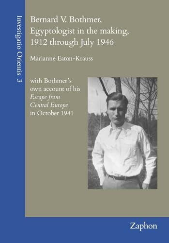 Bernard V. Bothmer, Egyptologist in the making, 1912 through July 1946: with Bothmerʼs own account of his Escape from Central Europe in October 1941 ... der Orientalistik, Band 3)