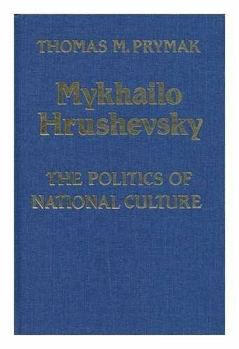 Mykhailo Hrushevsky: The Politics of National Culture (University of Toronto Ukrainian Studies, Vol 3)