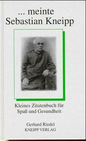 ... meinte Sebastian Kneipp: Kleines Zitatenbuch für Spass und Gesundheit