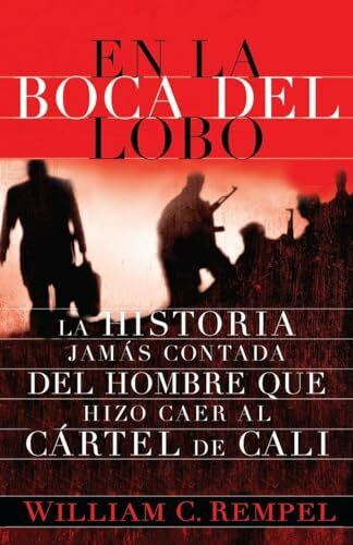 En La Boca del Lobo: La Historia Jamas Contada del Hombre Que Hizo Caer Al Cartel de Cali = In the Mouth of the Wolf
