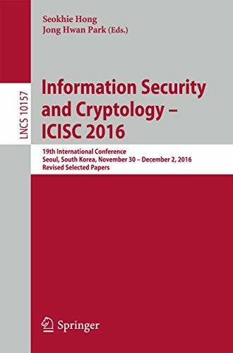 Information Security and Cryptology – ICISC 2016: 19th International Conference, Seoul, South Korea, November 30 – December 2, 2016, Revised Selected Papers