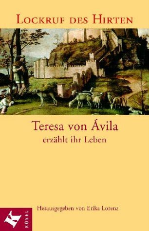 Lockruf des Hirten. Teresa von Avila erzählt ihr Leben