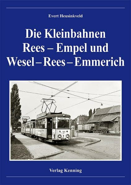 Die Kleinbahnen Rees - Empel und Wesel - Rees - Emmerich