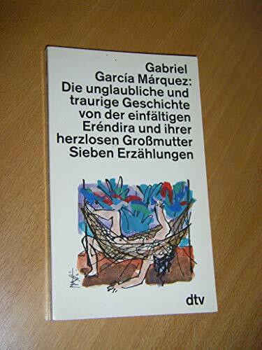 DIE UNGLAUBLICHE UND TRAURIGE Eréndira und ihrer herzlosen Großmutter: Sieben Erzählungen (dtv Literatur)