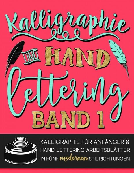 Kalligraphie und Hand Lettering: Kalligraphie für Anfänger & Hand Lettering Arbeitsblätter in fünf modernen Stilrichtungen