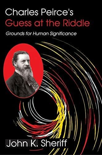 Charles Peirce's Guess at the Riddle: Grounds for Human Significance