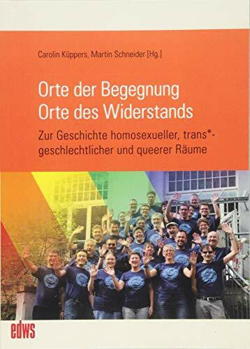 Orte der Begegnung. Orte des Widerstands: Zur Geschichte homosexueller, trans*geschlechtlicher und queerer Räume (Edition Waldschlösschen)