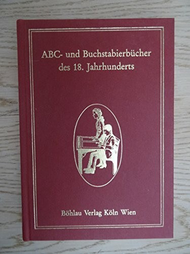 ABC- und Buchstabierbücher des 18. Jahrhunderts: Vollständig oder in Auszügen: Neues ABC-Büchlein ca. 1720, Ein ABC-Stil 1776, Elementarbuch für ... Conrad Kiefers ABC- und Lesebüchlein 1799
