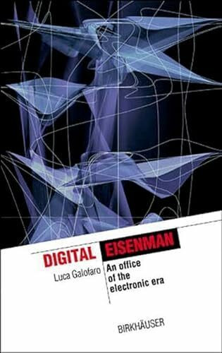 Digital Eisenman: An Office of the Electronic Era (The Information Technology Revolution in Architecture)