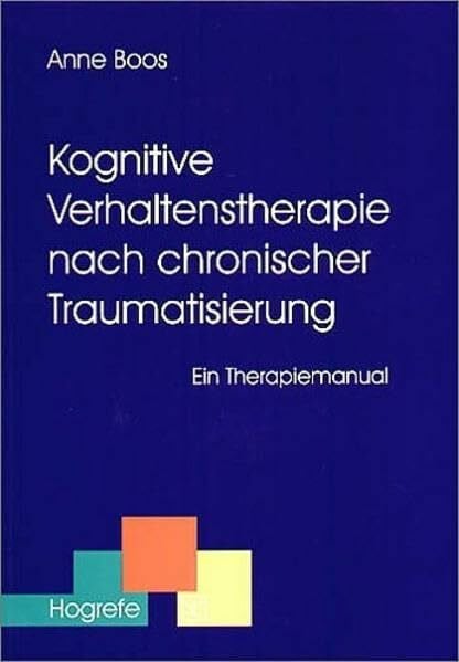 Kognitive Verhaltenstherapie nach chronischer Traumatisierung: Ein Therapiemanual (Therapeutische Praxis)