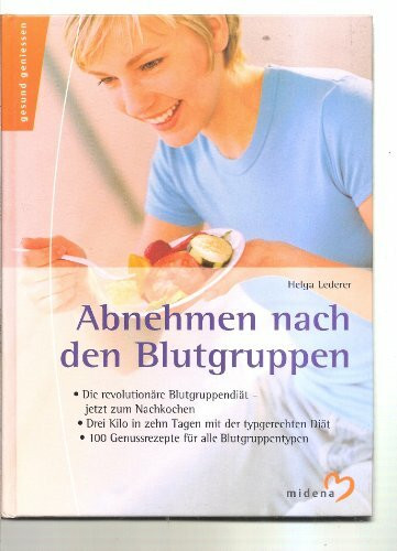 Abnehmen nach den Blutgruppen: Die revolutionäre Blutgruppendiät jetzt zum Nachkochen. Drei Kilo in zehn Tagen mit der typgerechten Diät. 100 Genussrezepte für alle Blutgruppentypen