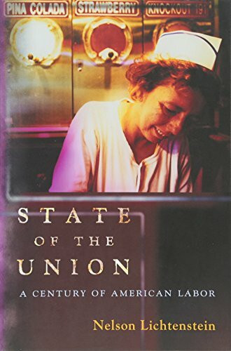 State of the Union: A Century of American Labor (Politics and Society in Twentieth-Century America, Band 21)