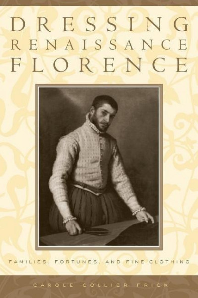 Dressing Renaissance Florence: Families, Fortunes, and Fine Clothing