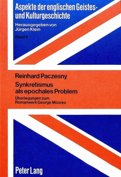Synkretismus als epochales Problem: Überlegungen zum Romanwerk George Moores (Aspekte der englischen Geistes- und Kulturgeschichte / Aspects of ... Cultural, and Literary History, Band 5)