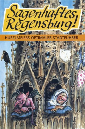 Sagenhaftes Regensburg! Hurzlmeiers optimaler Stadtführer