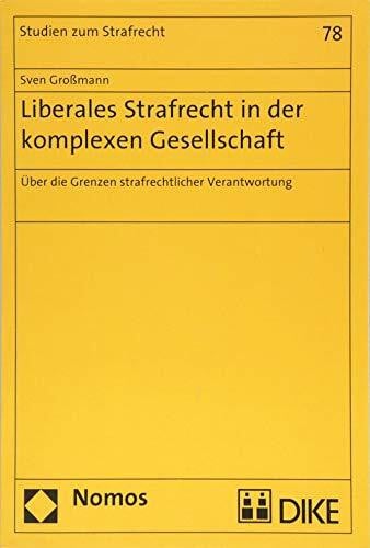 Liberales Strafrecht in der komplexen Gesellschaft: Über die Grenzen strafrechtlicher Verantwortung (Studien zum Strafrecht, Band 78)