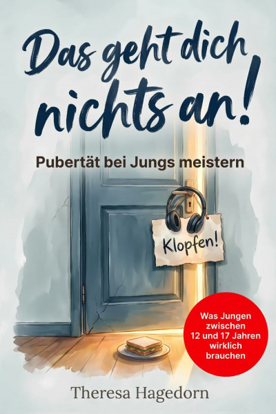 Das geht dich nichts an! Pubertät bei Jungs meistern: Was Jungen zwischen 12 und 17 Jahren wirklich brauchen. Der praktische Eltern-Ratgeber