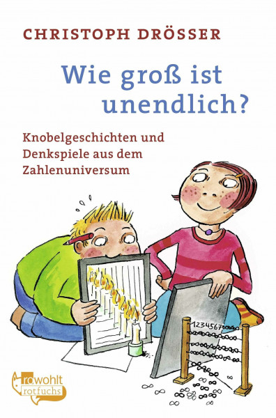 Wie groß ist unendlich?: Knobelgeschichten und Denkspiele aus dem Zahlenuniversum
