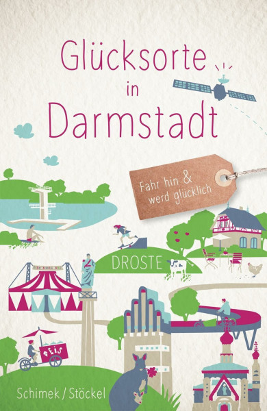 Glücksorte in Darmstadt: Fahr hin & werd glücklich - mit 80 ausgewählten Highlights und Geheimtipps für besondere Entdeckungen, Ausflüge und Kurztrips