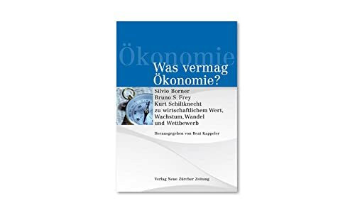 Was vermag Ökonomie?: Silvio Borner, Bruno S. Frey, Kurt Schilknecht zu wirtschaftlichem Wert, Wachstum, Wandel und Wettbewerb