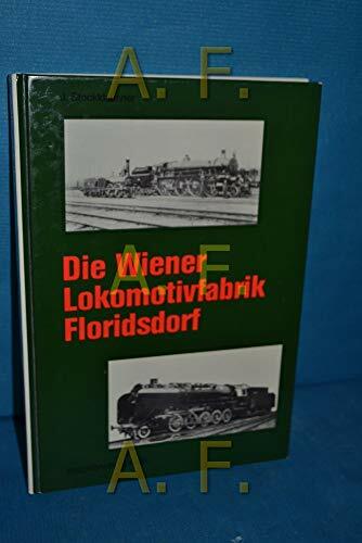 Die Wiener Lokomotivfabrik Floridsdorf (Deutsche Eisenbahngeschichte) Die Wiener Lokomotivfabrik Floridsdorf (Deutsche Eisenbahngeschichte)