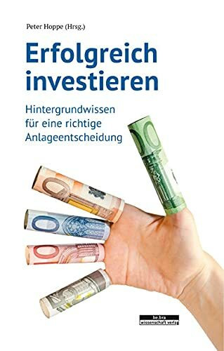 Erfolgreich investieren: Hintergrundwissen für eine richtige Anlageentscheidung