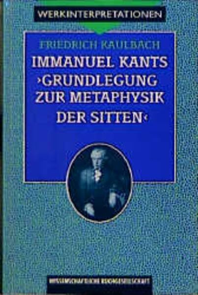 Immanuel Kants 'Grundlegung zur Metaphysik der Sitten'. Interpretation und Kommentar