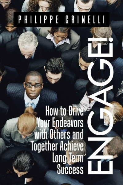 Engage!: How to drive your endeavors with others and together achieve long term success